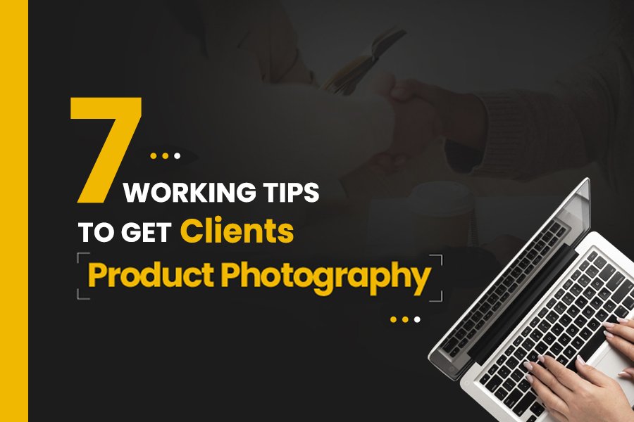 7 Working Tips On How To Get Clients For Product Photography​
