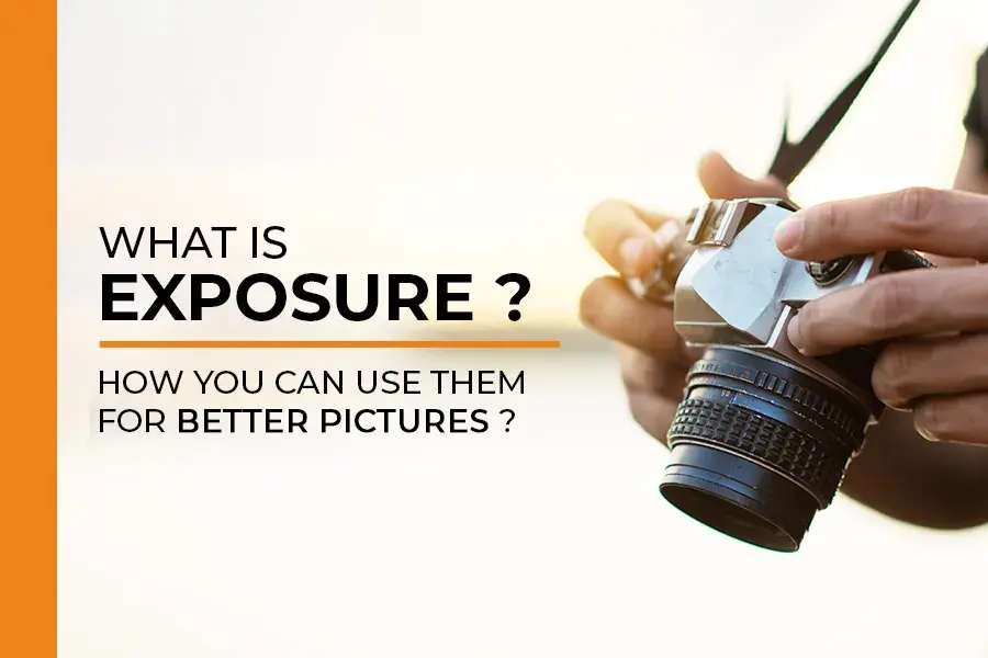 What Is Exposure? How You Can Use Them For Better Pictures?