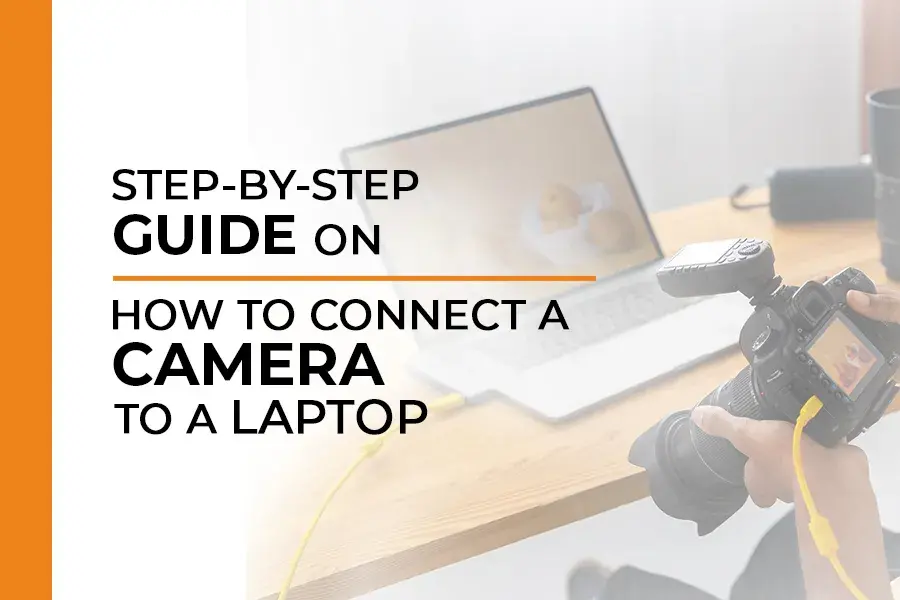 Step-by-step Guide On How To Connect A Camera To A Laptop​