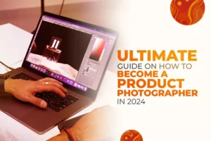 Ultimate Guide on How to Become a Product Photographer in 2024